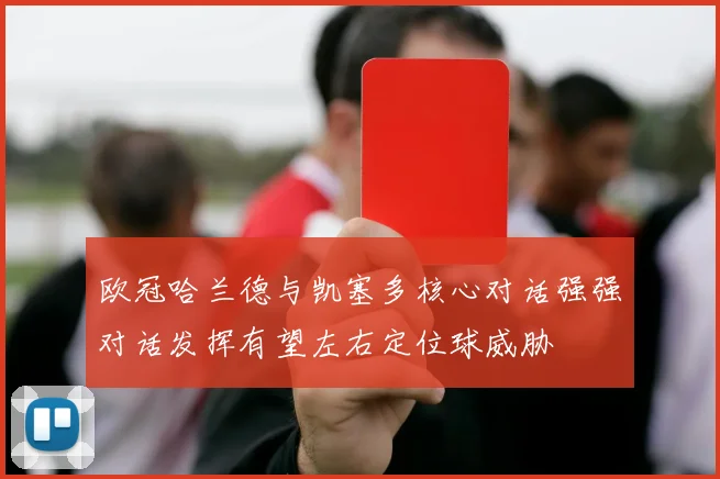 欧冠哈兰德与凯塞多核心对话强强对话发挥有望左右定位球威胁