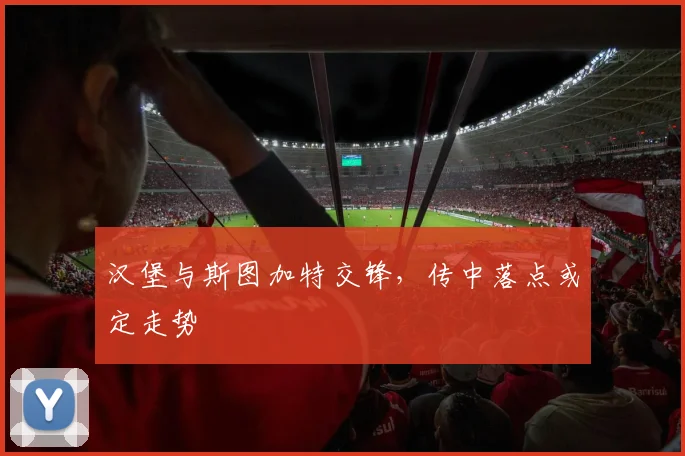 汉堡与斯图加特交锋，传中落点或定走势