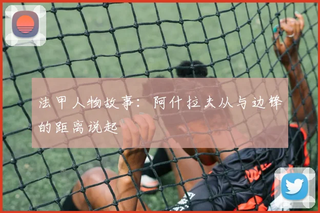 法甲人物故事：阿什拉夫从与边锋的距离说起