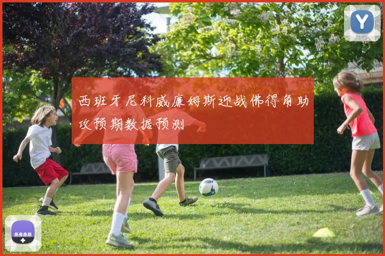 西班牙尼科威廉姆斯迎战佛得角助攻预期数据预测