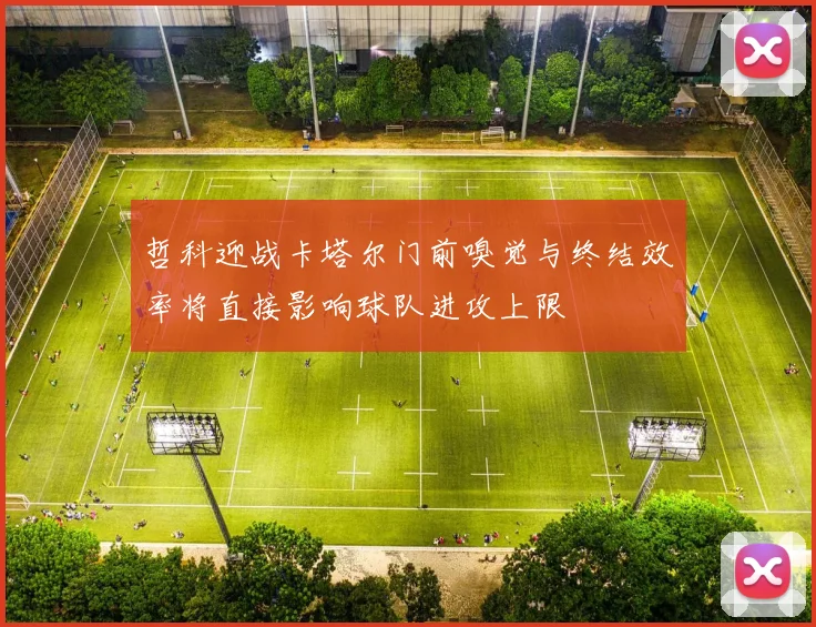 哲科迎战卡塔尔门前嗅觉与终结效率将直接影响球队进攻上限